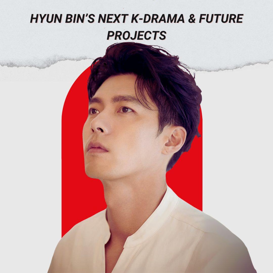 Hyun Bin’s Upcoming K-Dramas and Future Projects 1 HYUN BIN’s Next K-Drama & Future Projects